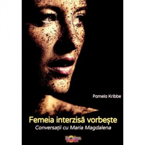 Femeia interzisa vorbeste. Conversatii cu Maria Magdalena - Pamela Kribbe