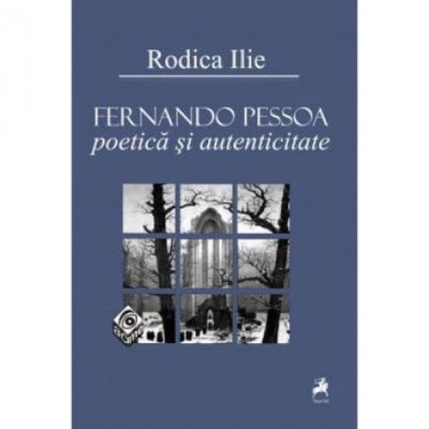 Fernando Pessoa. Poetica si autenticitate - Rodica Ilie