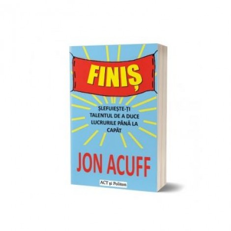 Finis. Slefuieste-ti talentul de a duce lucrurile pana la capat - Jon Acuff