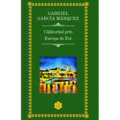 Calatorind prin Europa de Est - Gabriel Garcia Marquez