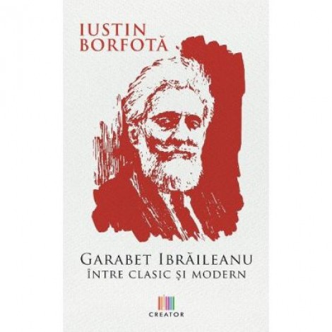 Garabet Ibraileanu. Intre clasic si modern - Iustin Borfota