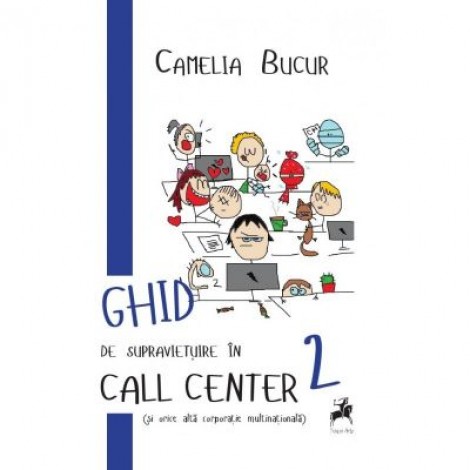 Ghid de supravietuire in call center (si orice alta corporatie multinationala) II - Camelia Bucur