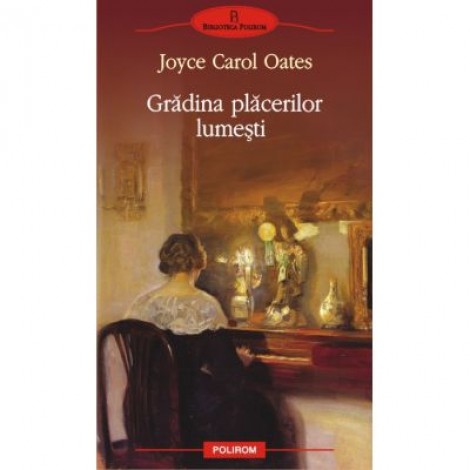 Gradina placerilor lumesti - Joyce Carol Oates