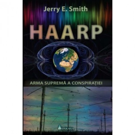 Haarp: arma suprema a conspiratiei - Jerry E. Smith