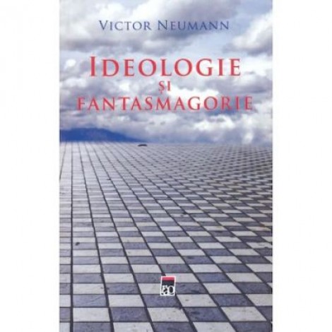 Ideologie si fantasmagorie - Victor Neumann