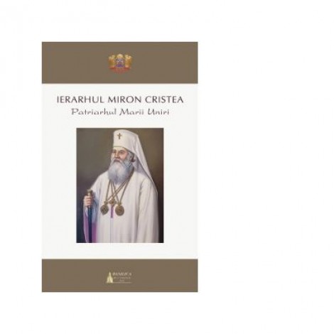 Ierarhul Miron Cristea. Patriarhul Marii Uniri