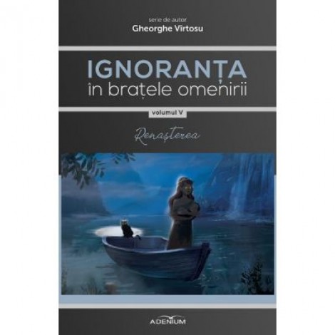 Ignoranta in bratele omenirii Vol. 5: Renasterea - Gheorghe Virtosu