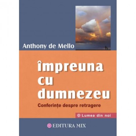 Impreuna cu Dumnezeu. Conferinte despre retragere - Anthony De Mello