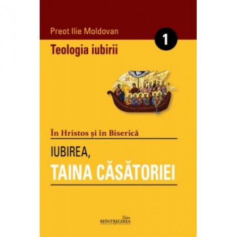 In Hristos si in Biserica. Vol. 1 + Vol. 2 (Iubirea, taina casatoriei; Adevarul si frumusetea casatoriei) - Pr. Prof. Ilie Moldovan