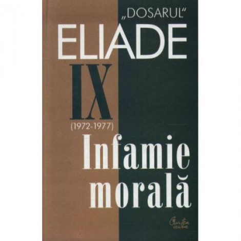 Dosarul Eliade. Infamie morală, vol IX (1972-1977) - Mircea Handoca