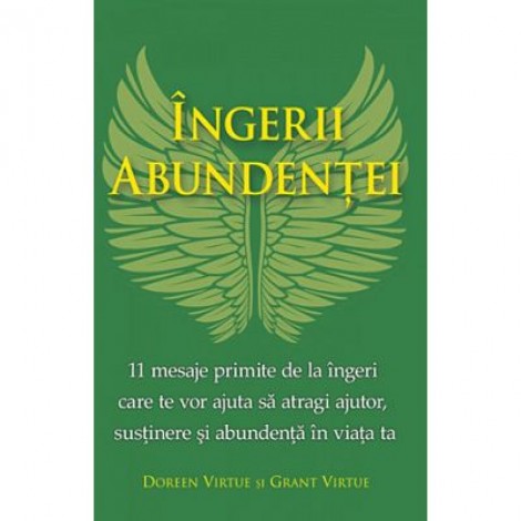 Ingerii abundentei. 11 mesaje primite de la ingeri care te vor ajuta sa atragi ajutor, sustinere si abundenta in viata ta - Doreen si Grant Virtue