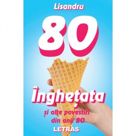 Inghetata si alte povestiri din anii 80 (eBook ePUB) - Lisandru