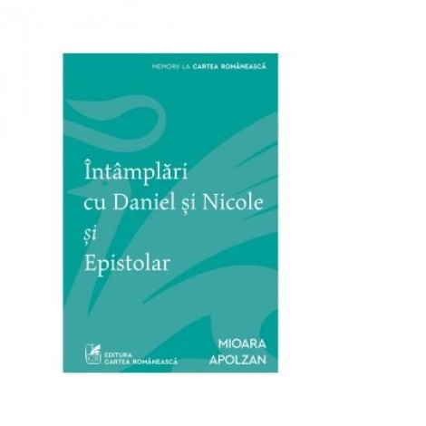 Intamplari cu Daniel si Nicole si Epistolar - Mioara Apolzan