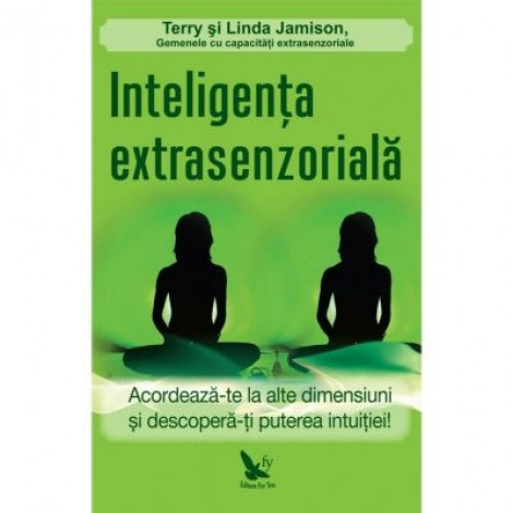 Inteligenta extrasenzoriala. Acordeaza-te la alte dimensiuni si descopera-ti puterea intuitiei! - Terry Jamison, Linda Jamison