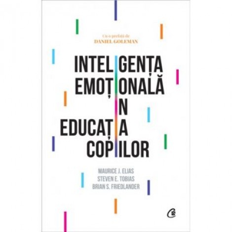 Inteligenta emotionala in educatia copiilor - Maurice J. Elias, Steven E. Tobias, Brian S. Friedlander