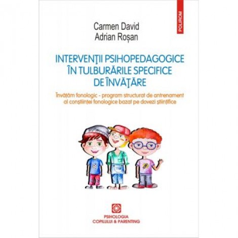 Interventii psihopedagogice in tulburarile specifice de invatare. Invatam fonologic. Program structurat de antrenament al constiintei fonologice bazat pe dovezi stiintifice - Carmen David, Adrian Rosan