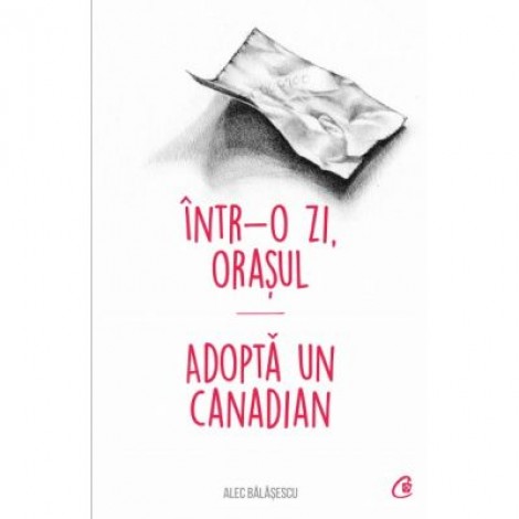 Intr-o zi, Orasul *** adopta un canadian - Alec Balasescu