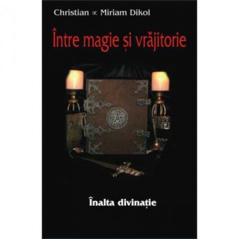 Intre magie si vrajitorie - inalta divinatie -Christian si Miriam Dikol
