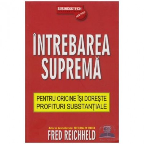 Intrebarea Suprema Pentru Oricine Isi Doreste Profituri Substantiale - Fred Reichheld