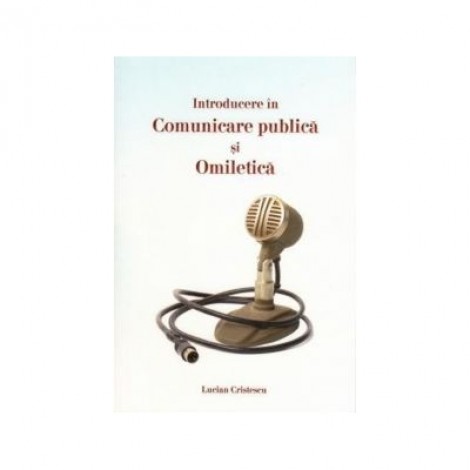 Introducere in comunicare publica si omiletica - Lucian Cristescu