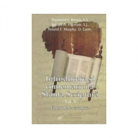 Introducere si comentariu la Sfanta Scriptura vol. X. Epistolele catolice - Brown, Raymond E., Joseph A. Fitzmyer, Roland E. Murphy