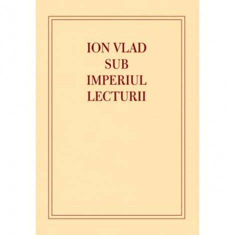 Ion Vlad sub imperiul lecturii - Laura Lazar Zavaleanu