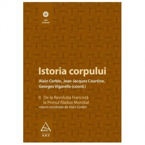 Istoria corpului, vol II - Alain Corbin, Jean-Jeacques Courtine, Georges Vigarello