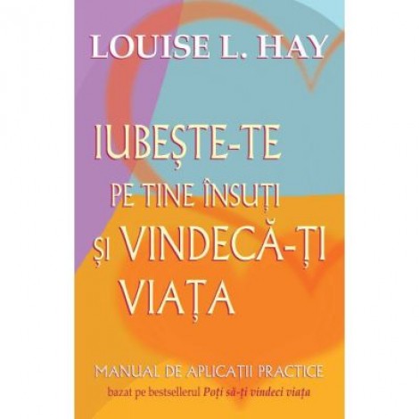 Iubeste-te pe tine insuti si vindeca-ti viata - Louise L. Hay