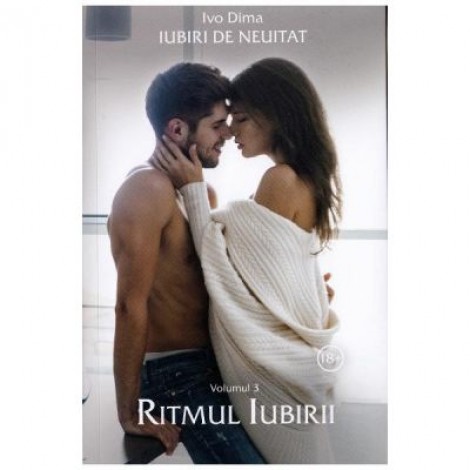 Iubiri de neuitat. Volumul 3. Ritmul iubirii - Ivo Dima