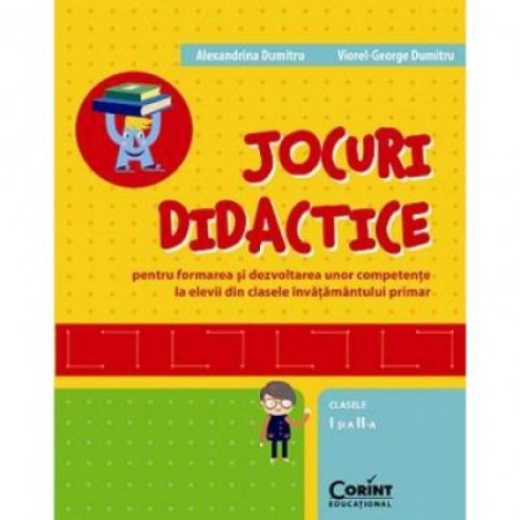 Jocuri didactice pentru formarea si dezvoltarea unor competente la elevii din clasele invatamantului primar, clasele I si a II-a - Alexandrina Dumitru, Viorel-George Dumitru