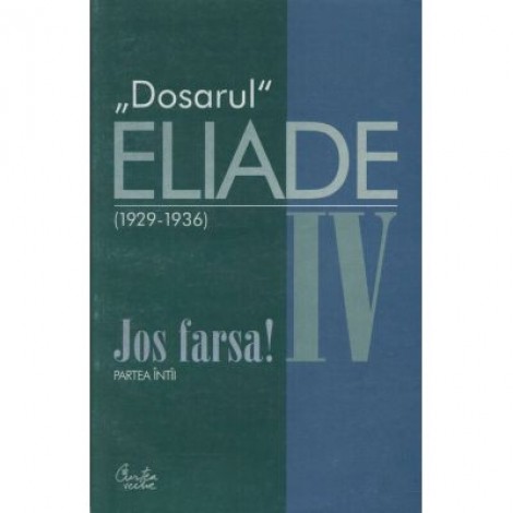 Dosarul Eliade. Jos farsa! Partea intii, vol. IV (1929-1936) - Mircea Handoca