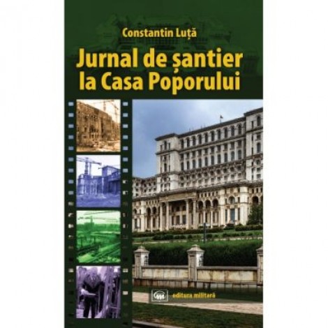 Jurnal de santier la Casa Poporului - Constantin Luta