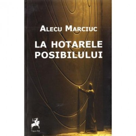 La hotarele posibilului - Alecu Marciuc