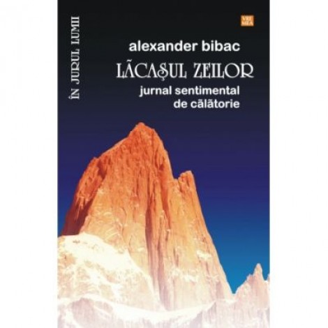 Lacasul zeilor. Jurnal sentimental de calatorie - Alexander Bibac