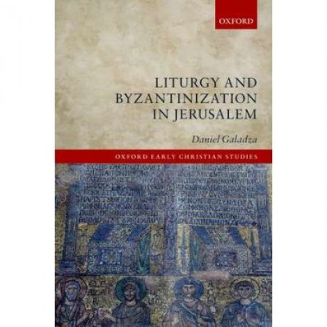 Liturgy and Byzantinization in Jerusalem - Daniel Galadza