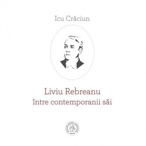 Liviu Rebreanu intre contemporanii sai - Icu Craciun