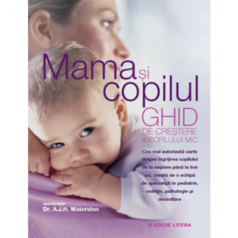 Mama si copilul. Ghid de crestere a copilului mic - A. J. R. Waterston