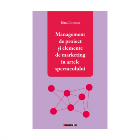 Management de proiect si elemente de marketing in artele spectacolului - Irina Ionescu