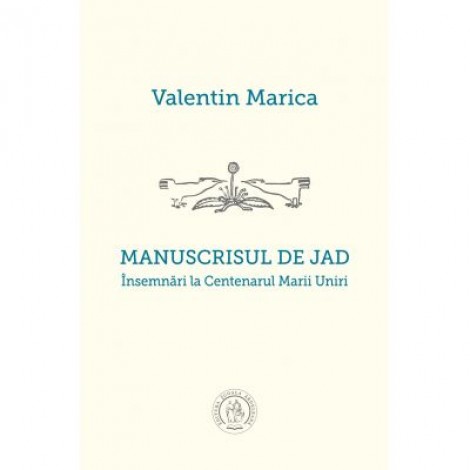 Manuscrisul de jad. Insemnari la Centenarul Marii Uniri - Valentin Marica