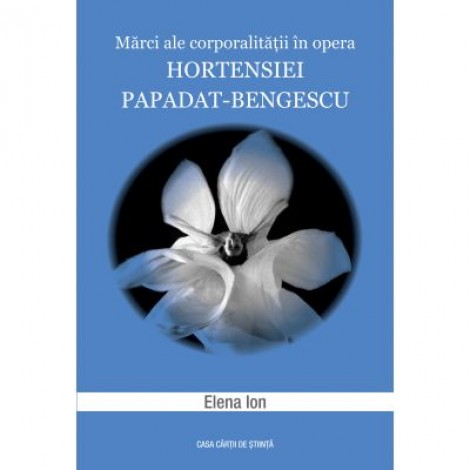 Marci ale corporalitatii in opera Hortensiei Papadat-Bengescu - Elena Ion