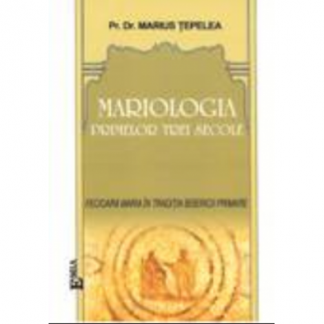 Mariologia primelor trei secole - Marius Tepelea