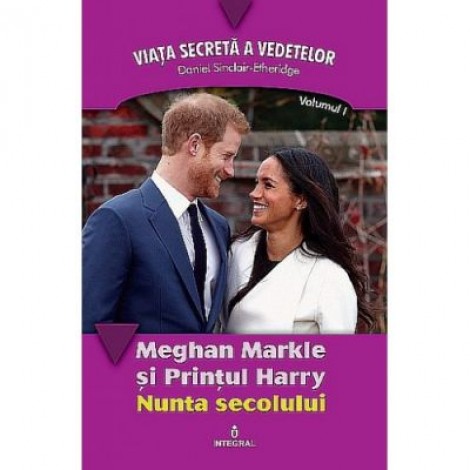 Meghan Markle si Printul Harry. Nunta secolului - Daniel Sinclair-Etheridge