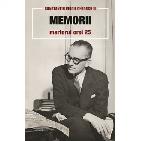 Memorii. Martorul orei 25 - Constantin Virgil Gheorghiu