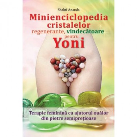 Minienciclopedia cristalelor regenerante, vindecatoare pentru yoni - Shakti Ananda