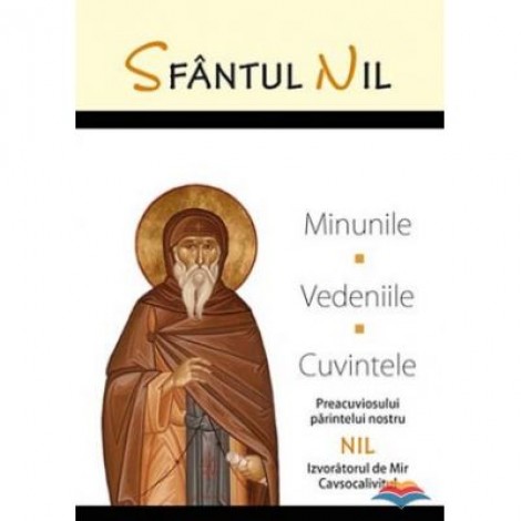 Minunile, vedeniile si cuvintele Preacuviosului parintelui nostru Nil Izvoratorul de Mir Cavsocalivitul - sf. Nil Cavsocalivitul