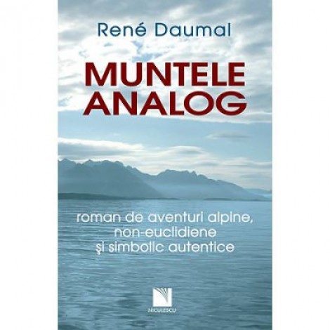 Muntele analog. Roman de aventuri alpine, non-euclidiene si simbolic autentice - Rene Daumal