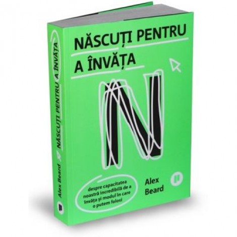 Nascuti pentru a invata. Despre capacitatea noastra incredibila de a invata si modul in care o putem folosi - Alex Beard