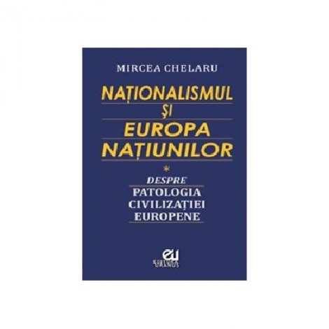 Nationalismul si Europa Natiunilor - Mircea Chelaru