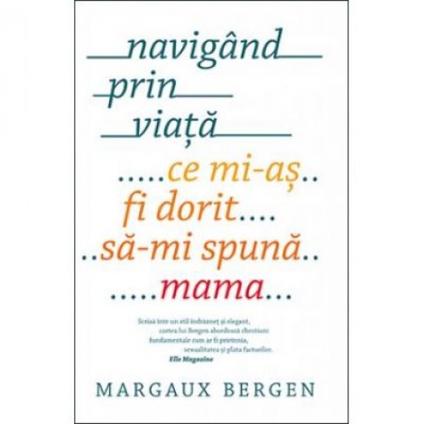 Navigand prin viata. Ce mi-as fi dorit sa-mi spuna mama - Margaux Bergen