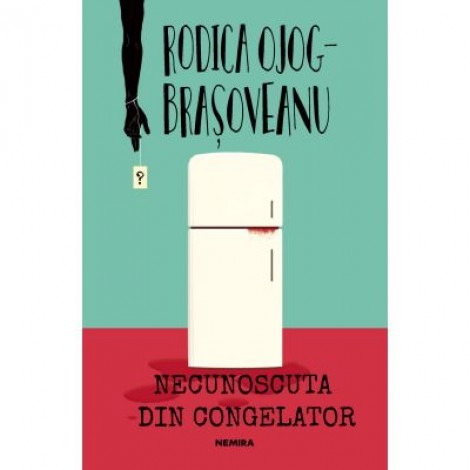 Necunoscuta din congelator (ed. 2018) - Rodica Ojoc- Brasoveanu